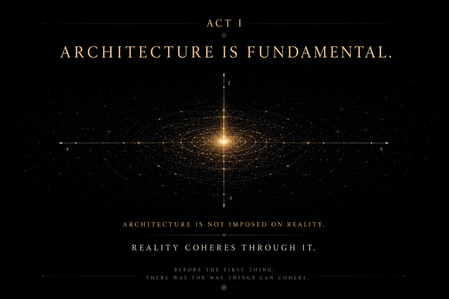 Act I title plate. 'Architecture is fundamental. Reality coheres through it.'